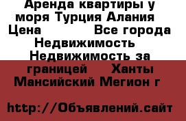 Аренда квартиры у моря Турция Алания › Цена ­ 1 950 - Все города Недвижимость » Недвижимость за границей   . Ханты-Мансийский,Мегион г.